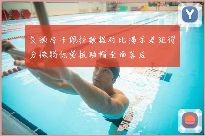艾顿与卡佩拉数据对比揭示差距得分微弱优势板助帽全面落后