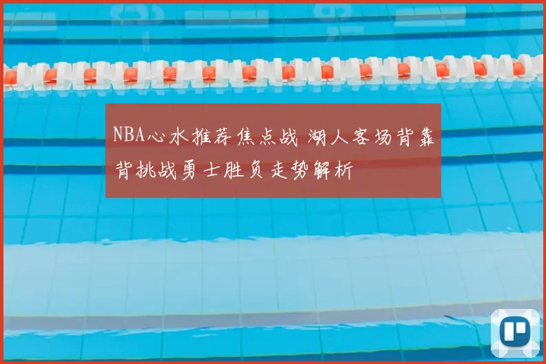 NBA心水推荐焦点战 湖人客场背靠背挑战勇士胜负走势解析