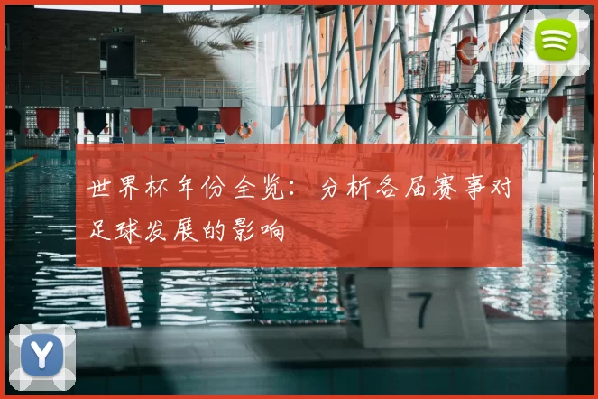 世界杯年份全览：分析各届赛事对足球发展的影响