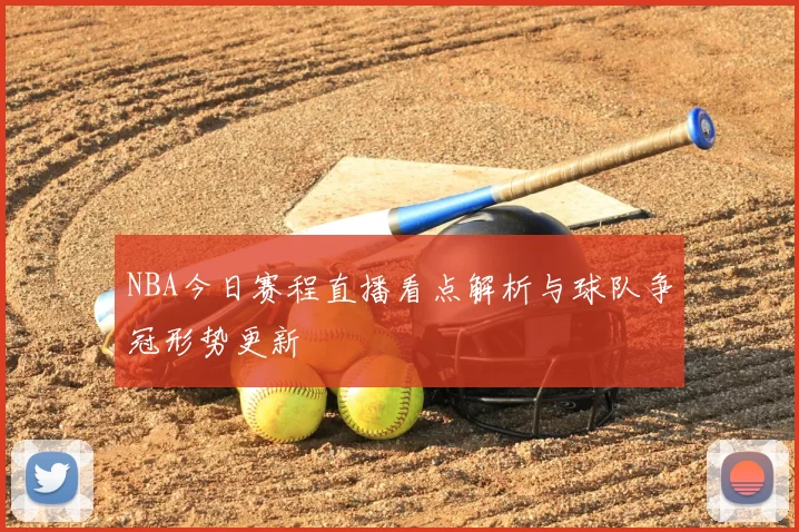 NBA今日赛程直播看点解析与球队争冠形势更新