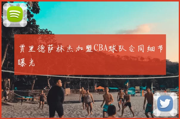 贾里德萨林杰加盟CBA球队合同细节曝光