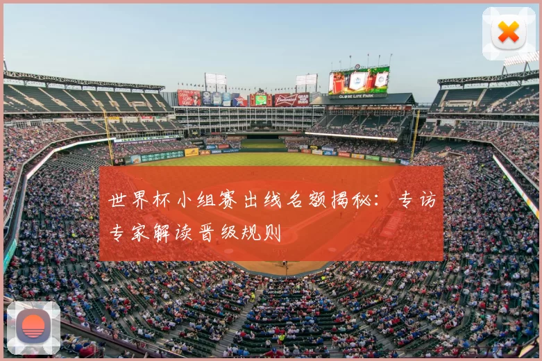 世界杯小组赛出线名额揭秘:专访专家解读晋级规则
