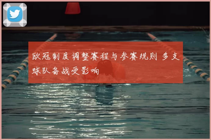 欧冠制度调整赛程与参赛规则 多支球队备战受影响