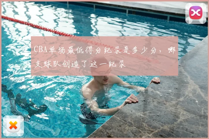 CBA单场最低得分纪录是多少分,哪支球队创造了这一纪录
