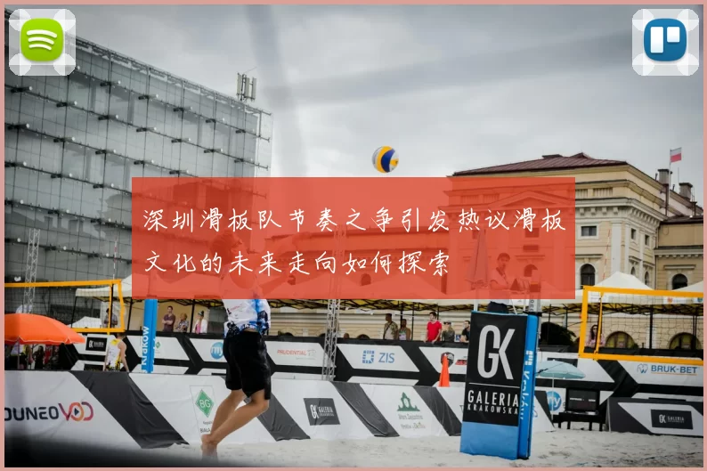 深圳滑板队节奏之争引发热议滑板文化的未来走向如何探索